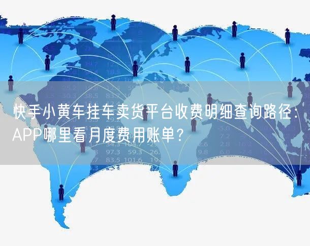 快手小黄车挂车卖货平台收费明细查询路径：APP哪里看月度费用账单？