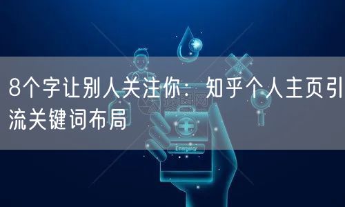 8个字让别人关注你：知乎个人主页引流关键词布局