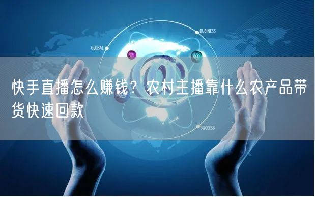 快手直播怎么赚钱？农村主播靠什么农产品带货快速回款