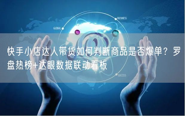 快手小店达人带货如何判断商品是否爆单？罗盘热榜+达眼数据联动看板