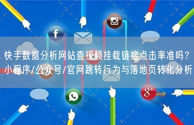 快手数据分析网站查视频挂载链接点击率准吗？小程序/公众号/官网跳转行为与落地页转化分析
