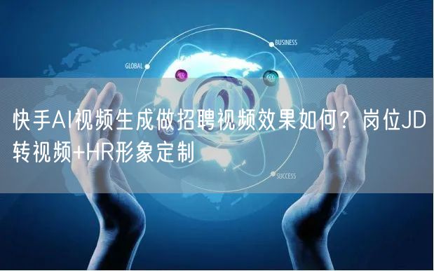 快手AI视频生成做招聘视频效果如何？岗位JD转视频+HR形象定制