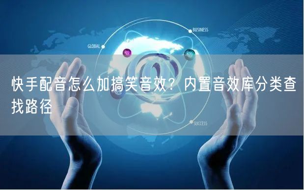 快手配音怎么加搞笑音效？内置音效库分类查找路径