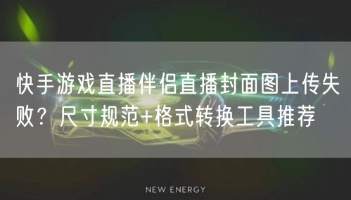 快手游戏直播伴侣直播封面图上传失败？尺寸